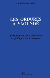 Anne-Sidonie Zoa - Les ordures à Yaoundé - Urbanisation, environnement et politique au Cameroun.