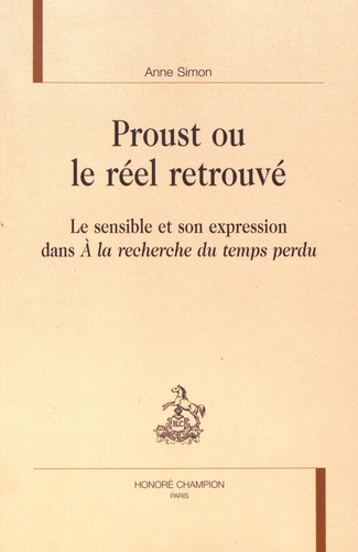 Anne Simon - Proust ou le réel retrouvé - Le sensible et son expression dans "A la recherche du temps perdu".