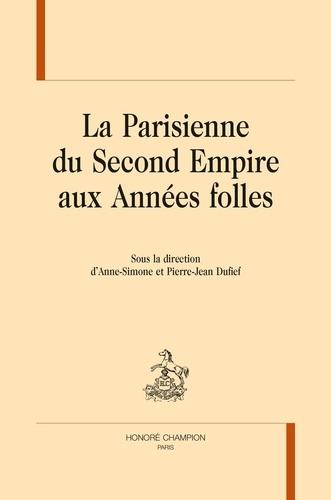 Anne-Simone Dufief et Pierre-Jean Dufief - La Parisienne du Second Empire aux Années folles.