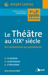 Anne-Simone Dufief - Le Théâtre au XIXe siècle - Du romantisme au symbolisme.