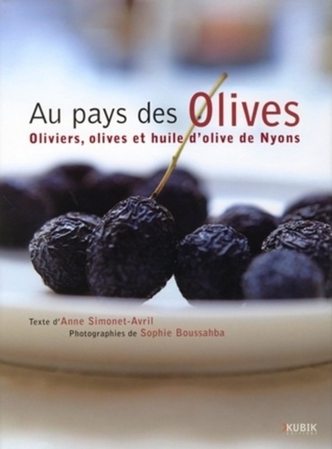 Anne Simonet-Avril et Sophie Boussahba - Au pays des Olives - Oliviers, olives et huile d'olive de Nyons.