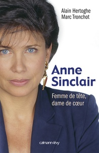 Alain Hertoghe et Marc Tronchot - Anne Sinclair - Femme de tête, dame de coeur.