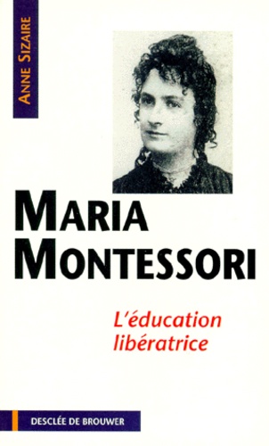 Anne Sizaire - Maria Montessori. L'Educatrice Liberatrice.