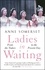 Ladies in Waiting. a history of court life from the Tudors to the present day