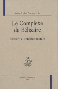 Anne-Sophie Barrovecchio - Le complexe de Bélisaire - Histoire et tradition morale.
