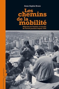 Anne-Sophie Bruno - Les chemins de la mobilité - Migrants de Tunisie et marché du travail parisien depuis 1956.