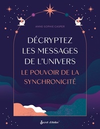 Anne-Sophie Casper - Décryptez les messages de l'Univers - Le pouvoir de la synchronicité.
