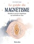 Anne-Sophie Casper - Le guide du magnétisme - Réveillez le pouvoir magnétique qui sommeille en vous.
