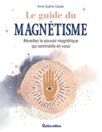 Anne-Sophie Casper et Alexandra Alzieu - Le guide du magnétisme - Réveillez le pouvoir magnétique qui sommeille en vous.