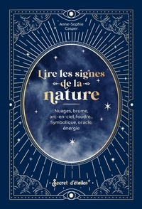 Anne-Sophie Casper - Lire les signes de la nature - Nuages, brume, arc-en-ciel, foudre... Symbolique, oracle, énergie.