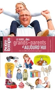 Anne-Sophie Chilard et Dominique François - Le guide des grands-parents d'aujourd'hui - + de 100 idées d'activités à partager.