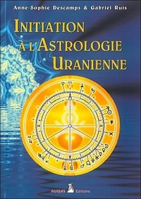 Anne-Sophie Descamps et Gabriel Ruis - Initiation à l'astrologie uranienne - Techniques et Interprétations.