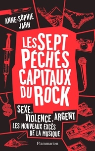 Anne-Sophie Jahn - Les 7 péchés capitaux du rock - Sexe, violence, argent : les nouveaux excès de la musique.