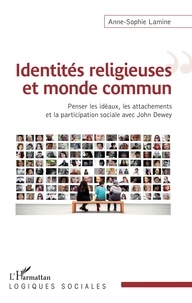Anne-Sophie Lamine - Identités religieuses et monde commun - Penser les idéaux, les attachements et la participation sociale avec John Dewey.