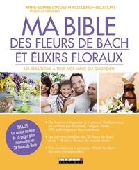 Anne-Sophie Luguet et Alix Lefief-Delcourt - Ma bible des fleurs de Bach et des élixirs floraux.