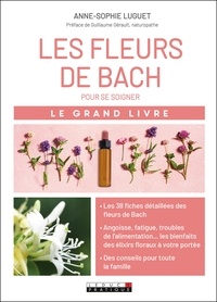 Anne-Sophie Luguet-Saboulard - Le grand livre des fleurs de Bach pour se soigner - Angoisse, fatigue, troubles de l'alimentation : les bienfaits des élixirs flraux à votre portée.