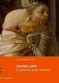Anne-Sophie Molinié - Filippo Lippi - La peinture pour vocation.