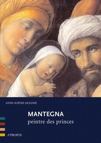 Anne-Sophie Molinié - Mantegna - Peintre des princes.