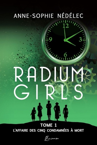 Anne-Sophie Nédélec - Radium Girls 1 : Radium Girls Tome 1. L'Affaire des Cinq condamnées à mort.