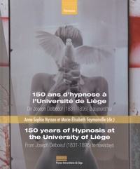 Anne-Sophie Nyssen et Marie-Elisabeth Faymonville - 150 ans d'hypnose à l'Université de Liège - De Joseph Delboeuf (1831-1896) à aujourd'hui.