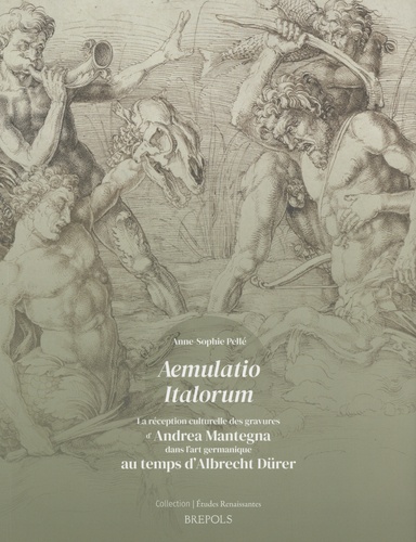 Anne-Sophie Pellé - Aemulatio Italorum - La réception culturelle des gravures de Mantegna dans l'art germanique au temps d'Albrecht Dürer.