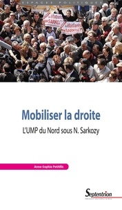 Anne-Sophie Petitfils - Mobiliser la droite - L'UMP du Nord sous N. Sarkozy.