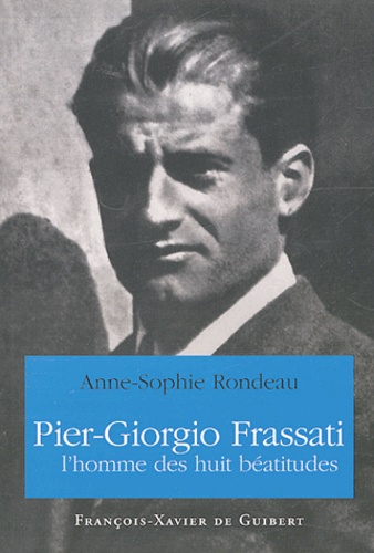 Anne-Sophie Rondeau - Pier Giorgio Frassati - L'homme des huit béatitudes.
