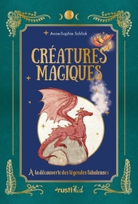 Anne-Sophie Schlick - Créatures magiques - A la découverte des légendes fabuleuses.
