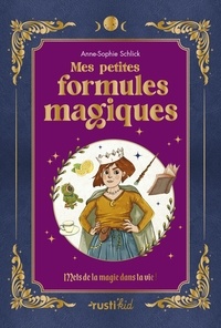 Anne-Sophie Schlick - Mes petites formules magiques - Mets de la magie dans ta vie !.