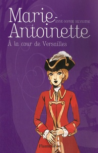 Anne-Sophie Silvestre - Marie-Antoinette Tome 2 : A la cour de Versailles.