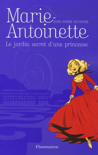 Anne-Sophie Silvestre - Marie-Antoinette - Le jardin secret d'une princesse.