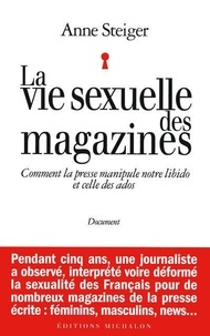 Anne Steiger - La vie sexuelle des magazines - Comment la presse manipule notre libido et celle des ados.