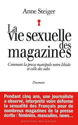 Anne Steiger - La vie sexuelle des magazines - Comment la presse manipule notre libido et celle des ados.