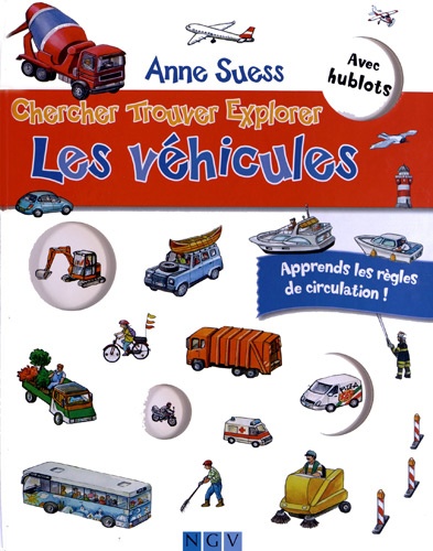 Anne Suess et Lisa Maurer - Chercher Trouver Explorer Les vehicules - Avec hublots. Apprends les règles de circulation !.