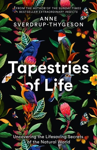 Anne Sverdrup-Thygeson et Lucy Moffatt - Tapestries of Life - Uncovering the Lifesaving Secrets of the Natural World.