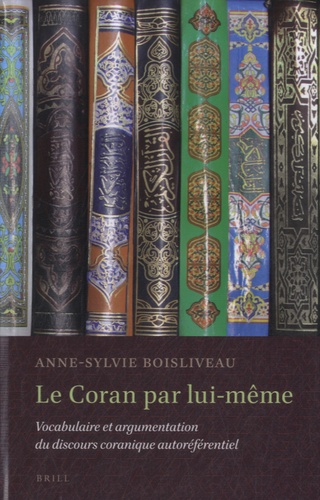 Anne-Sylvie Boisliveau - Le Coran par lui-même - Vocabulaire et argumentation du discours coranique autoréférentiel.