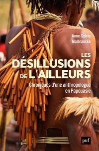 Anne-Sylvie Malbrancke - Les Désillusions de l'Ailleurs - Chroniques d'une anthropologue en Papouasie.
