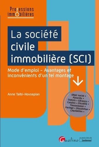La société civile immobilière (SCI). Mode d'emploi - Avantages et inconvénients d'un tel montage