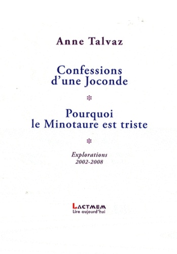 Anne Talvaz - Confessions d'une Joconde / Pourquoi le Minotaure est triste - Explorations 2002-2008.