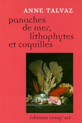 Anne Talvaz - Panaches de Mer, lithophytes & coquilles.
