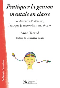 Anne Taraud - Pratiquer la gestion mentale en classe - "Attends Maîtresse, faut que je mette dans ma tête".