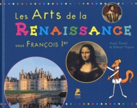 Anne Terral et Edwart Vignot - Les arts de la Renaissance - Sous François Ier.
