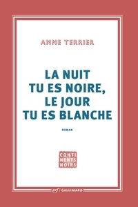 Anne Terrier - La nuit tu es noire, le jour tu es blanche.
