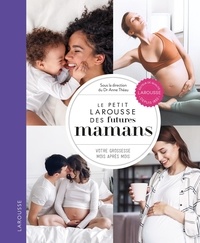 Anne Théau - Le Petit Larousse des futures mamans - Votre grossesse mois après mois.