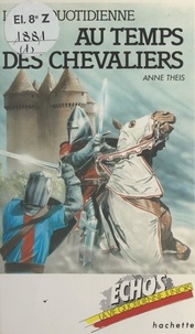 Anne Theis et Patrick Baradeau - La vie quotidienne au temps des chevaliers.