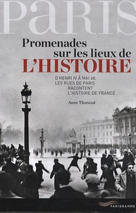 Anne Thoraval - Promenades sur les lieux de l'histoire - D'Henri IV à mai 68, les rues de Paris racontent l'histoire de France.