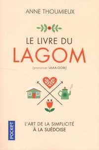 Anne Thoumieux - Le livre du Lagom - L'art suédois du "Ni trop. Ni trop peu".