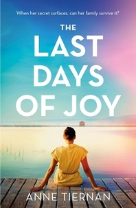 Anne Tiernan - The Last Days of Joy: The bestselling novel of a simmering family secret, perfect for summer reading.