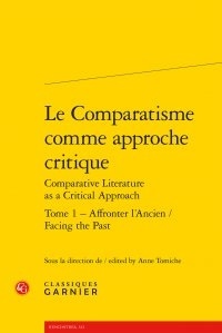 Anne Tomiche - Le comparatisme comme approche critique comparative - Tome 1, Affronter l'ancien.