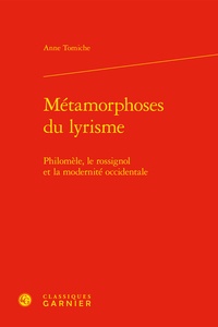 Anne Tomiche - Métamorphoses du lyrisme - Philomèle, le rossignol et la modernité occidentale.
